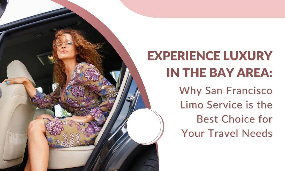 Experience Luxury in the Bay Area: Why San Francisco Limo Service is the Best Choice for Your Travel Needs-Limostop