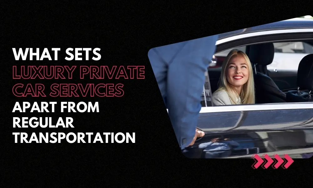 What Sets Luxury Private Car Services Apart from Regular Transportation-Limostop